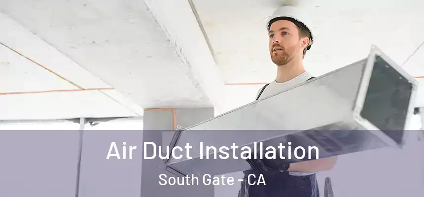 Air Duct Installation South Gate - CA