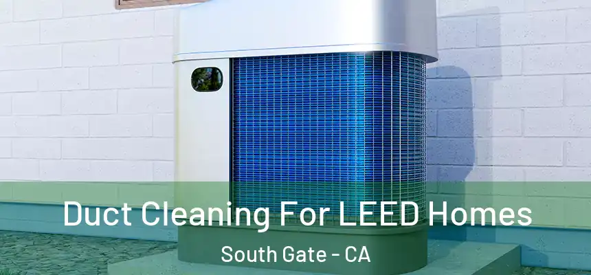  Duct Cleaning For LEED Homes South Gate - CA