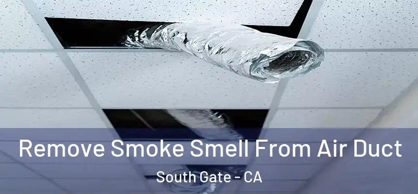 Remove Smoke Smell From Air Duct South Gate - CA